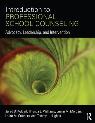 Introduction to Professional School Counseling: Advocacy, Leadership, and Intervention - Kolbert, Jered B., and Crothers, Laura M., and Hughes, Tammy L.