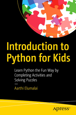 Introduction to Python for Kids: Learn Python the Fun Way by Completing Activities and Solving Puzzles - Elumalai, Aarthi