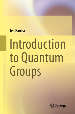 Introduction to Quantum Groups - Banica, Teo