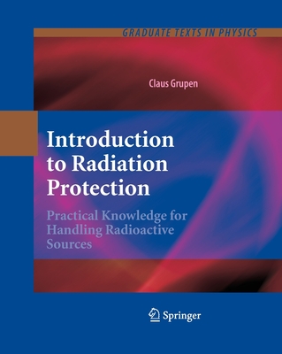 Introduction to Radiation Protection: Practical Knowledge for Handling Radioactive Sources - Grupen, Claus