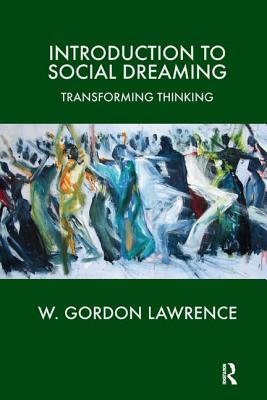 Introduction to Social Dreaming: Transforming Thinking - Lawrence, W Gordon