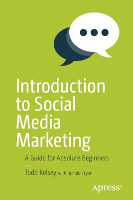 Introduction to Social Media Marketing: A Guide for Absolute Beginners - Kelsey, Todd