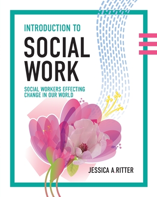 Introduction to Social Work: Social Workers Effecting Change in Our World - Ritter, Jessica A