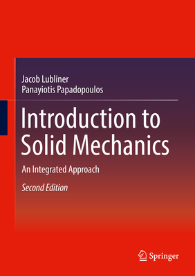 Introduction to Solid Mechanics: An Integrated Approach - Lubliner, Jacob, and Papadopoulos, Panayiotis