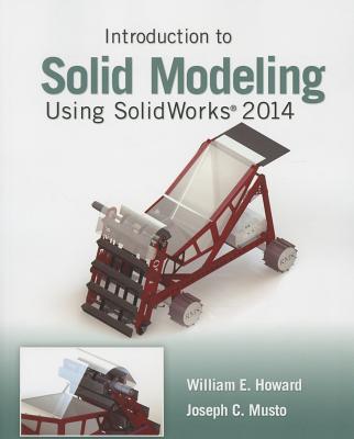 Introduction to Solid Modeling Using SolidWorks 2014 - Howard, William E, and Musto, Joseph C