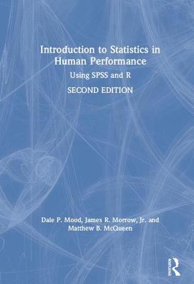 Introduction to Statistics in Human Performance: Using SPSS and R - Mood, Dale, and Morrow Jr, James, and McQueen, Matthew