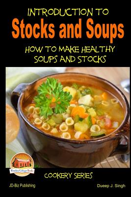 Introduction to Stocks and Soups How to make Healthy Soups and Stocks - Davidson, John, and Mendon Cottage Books (Editor), and Singh, Dueep J