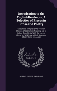 Introduction to the English Reader, or, A Selection of Pieces in Prose and Poetry: Calculated to Improve the Younger Classes of Learners in Reading, and to Imbue Their Minds With the Love of Virtue: to Which are Added, Rules and Observations for Assisti