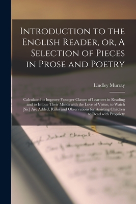 Introduction to the English Reader, or, A Selection of Pieces in Prose and Poetry [microform]: Calculated to Improve Younger Classes of Learners in Reading and to Imbue Their Minds With the Love of Virtue, to Waich [sic] Are Added, Rules And... - Murray, Lindley 1745-1826