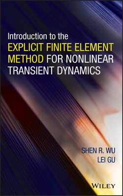Introduction to the Explicit Finite Element Method for Nonlinear Transient Dynamics - Wu, Shen R, and Gu, Lei