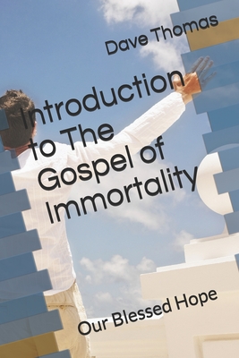 Introduction to The Gospel of Immortality: Our Blessed Hope - Thomas, Dave