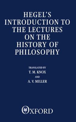 Introduction to the Lectures on the History of Philosophy - Hegel, G. W. F., and Knox, T. M. (Translated by), and Miller, A. V. (Translated by)