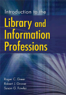 Introduction to the Library and Information Professions - Greer, Roger C, and Grover, Robert J, and Fowler, Susan G