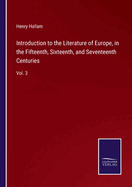 Introduction to the Literature of Europe, in the Fifteenth, Sixteenth, and Seventeenth Centuries: Vol. 3