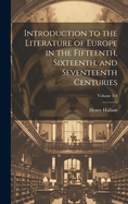 Introduction to the Literature of Europe in the Fifteenth, Sixteenth, and Seventeenth Centuries; Volume 3-4