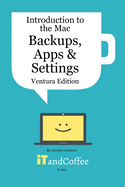 Introduction to the Mac (Part 3) - Backups, Apps and Settings (Ventura Edition): Learn about protecting your Mac's Data and several of its key apps