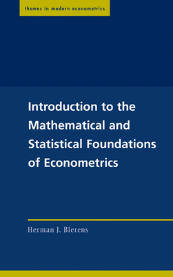 Introduction to the Mathematical and Statistical Foundations of Econometrics - Bierens, Herman J.