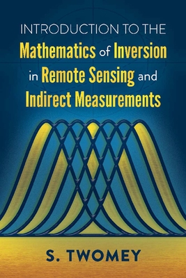 Introduction to the Mathematics of Inversion in Remote Sensing and Indirect Measurements - Twomey, S