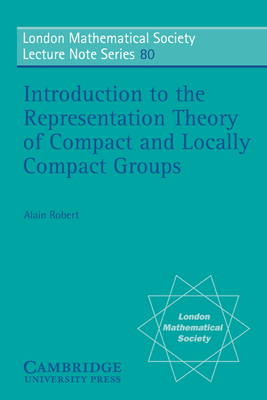 Introduction to the Representation Theory of Compact and Locally Compact Groups - Robert, Alain