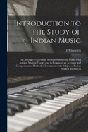 Introduction to the Study of Indian Music; an Attempt to Reconcile Modern Hindustani Music With Ancient Musical Theory and to Propound an Accurate and Comprehensive Method of Treatment of the Subject of Indian Musical Intonation