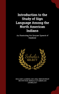 Introduction to the Study of Sign Language Among the North American Indians: As Illustrating the Gesture Speech of Mankind