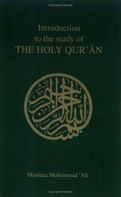 Introduction to the Study of the Holy Quran - Ali, Maulana M, and 'Ali, Muhammad, and Muhammad Ali, Maulana