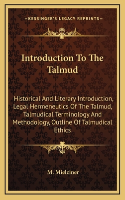 Introduction To The Talmud: Historical And Literary Introduction, Legal Hermeneutics Of The Talmud, Talmudical Terminology And Methodology, Outline Of Talmudical Ethics - Mielziner, M