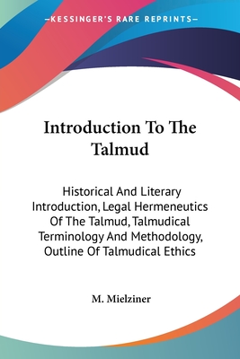 Introduction To The Talmud: Historical And Literary Introduction, Legal Hermeneutics Of The Talmud, Talmudical Terminology And Methodology, Outline Of Talmudical Ethics - Mielziner, M