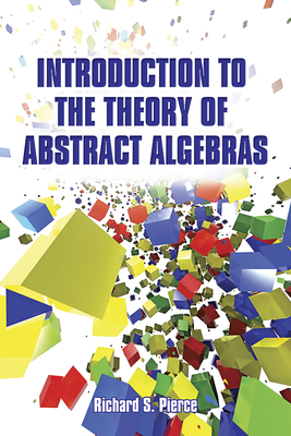 Introduction to the Theory of Abstract Algebras - Pierce, Richard S