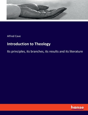 Introduction to Theology: Its principles, its branches, its results and its literature - Cave, Alfred