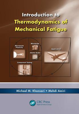 Introduction to Thermodynamics of Mechanical Fatigue - Khonsari, Michael M., and Amiri, Mehdi