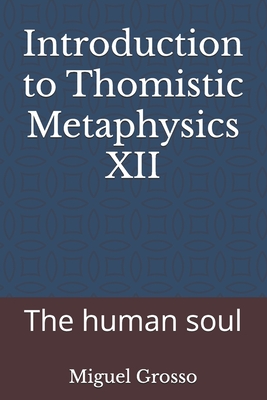 Introduction to Thomistic Metaphysics XII: The human soul - Grosso, Miguel