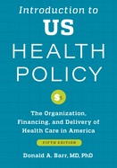 Introduction to Us Health Policy: The Organization, Financing, and Delivery of Health Care in America