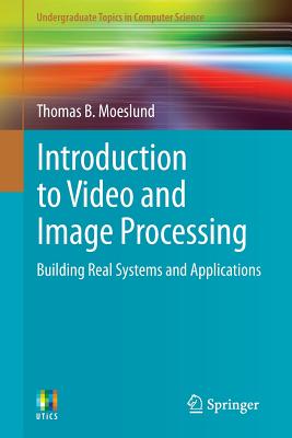 Introduction to Video and Image Processing: Building Real Systems and Applications - Moeslund, Thomas B.