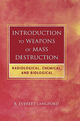 Introduction to Weapons of Mass Destruction: Radiological, Chemical, and Biological - Langford, R Everett