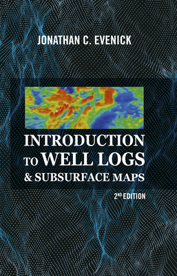 Introduction to Well Logs & Subsurface Maps, 2nd Edition - Evenick, Jonathan C, PhD