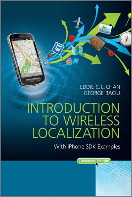 Introduction to Wireless Localization: With iPhone SDK Examples - Chan, Eddie C L, and Baciu, George