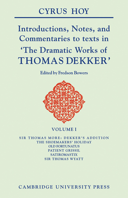 Introductions, Notes and Commentaries to Texts in ' The Dramatic Works of Thomas Dekker ' - Hoy, Cyrus Henry, and Bowers, Fredson (Editor)