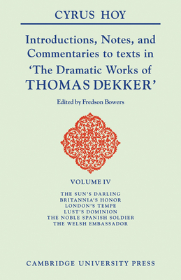 Introductions, Notes and Commentaries to texts in 'The Dramatic Works of Thomas Dekker' - Hoy, Cyrus Henry, and Bowers, Fredson (Editor)