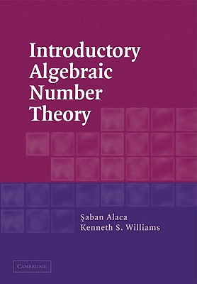 Introductory Algebraic Number Theory - Alaca, Saban, and Williams, Kenneth S