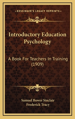 Introductory Education Psychology: A Book for Teachers in Training (1909) - Sinclair, Samuel Bower, and Tracy, Frederick