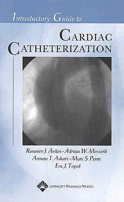 Introductory Guide to Cardiac Catheterization - Topol, Eric J (Editor), and Aviles, Ronnier J, MD (Editor), and Messerli, Adrian W, MD (Editor)