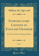 Introductory Lessons in English Grammar, Vol. 7: For Use in Lower Grammar Classes (Classic Reprint)