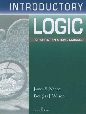 Introductory Logic for Christian and Home Schools - Nance, James B, and Wilson, Douglas J