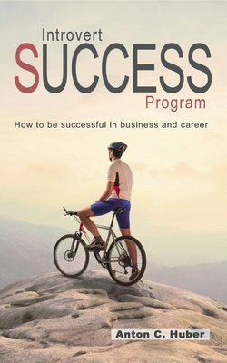 Introvert Success Program: How to be successful in business and career - Huber, Anton C