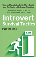 Introvert Survival Tactics: How to Make Friends, Be More Social, and Be Comfortable In Any Situation (When You're People'd Out and Just Want to Go Home And Watch TV Alone)
