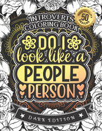 Introverts Coloring Book: Do I Look Like A People Person: A Snarky Colouring Gift Book For Grown-Ups: Stress Relieving Mandala Patterns And Humorous Relaxing Introversion Sayings To Help You Deal With Anxiety And Accept Yourself (Dark Edition)