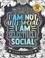 Introverts Coloring Book: I Am Not Anti Social I Am Selectively Social: A Funny Colouring Gift Book For Home Lovers And Quarantine Experts (Dark Edition)