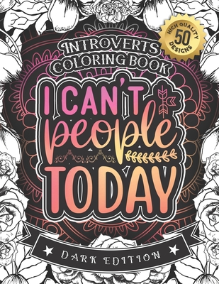 Introverts Coloring Book: I Can'T People Today: A Snarky Colouring Gift Book For Grown-Ups: Stress Relieving Mandala Patterns And Humorous Relaxing Introversion Sayings To Help You Deal With Anxiety And Accept Yourself (Dark Edition) - Coloring Books, Snarky Adult