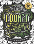 Introverts Coloring Book, I Don't Like Morning People: A fun Colouring Gift Book For Anxious People (Dark Edition)